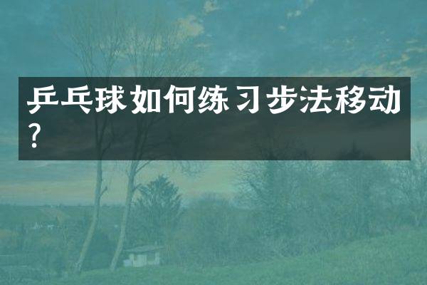 乒乓球如何练习步法移动？