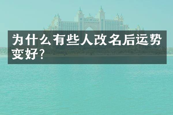 为什么有些人改名后运势变好？