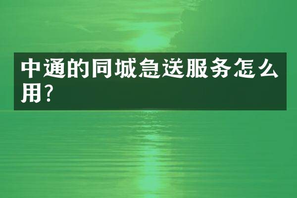 中通的同城急送服务怎么用？