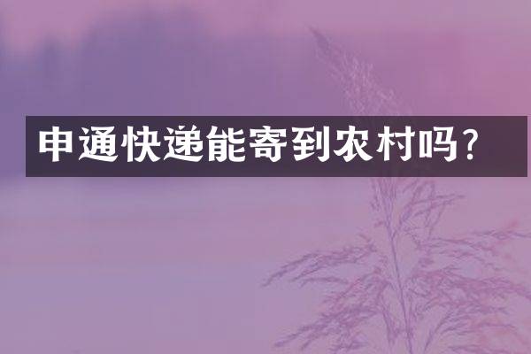 申通快递能寄到农村吗？
