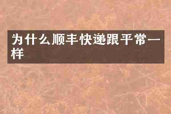 为什么顺丰快递跟平常一样