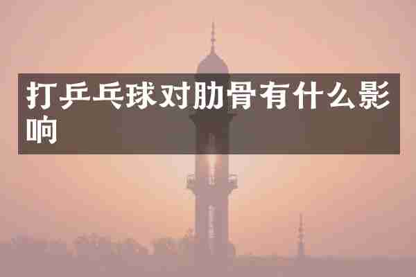 打乒乓球对肋骨有什么影响