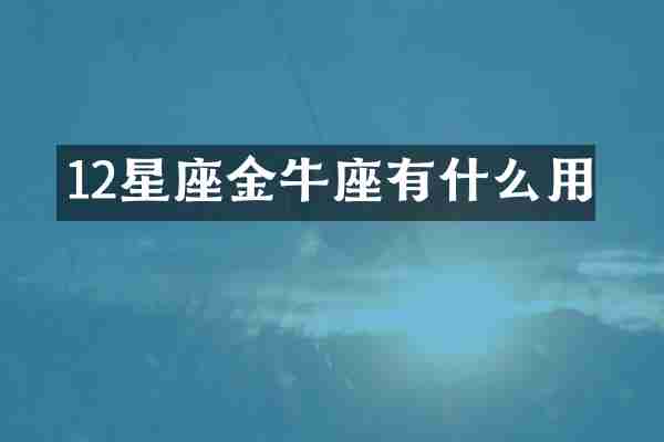 12星座金牛座有什么用