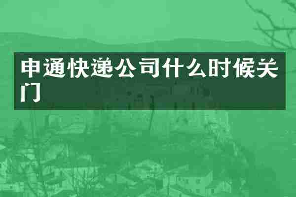 申通快递公司什么时候关门