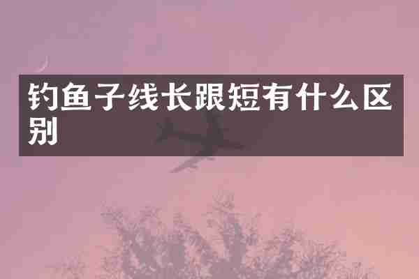 钓鱼子线长跟短有什么区别