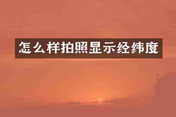 怎么样拍照显示经纬度
