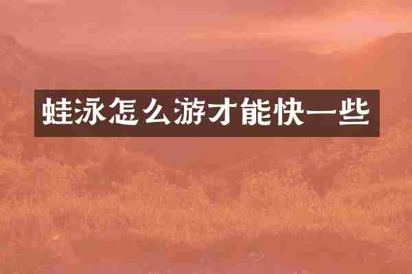 蛙泳怎么游才能快一些