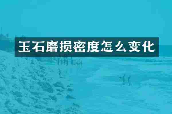 玉石磨损密度怎么变化