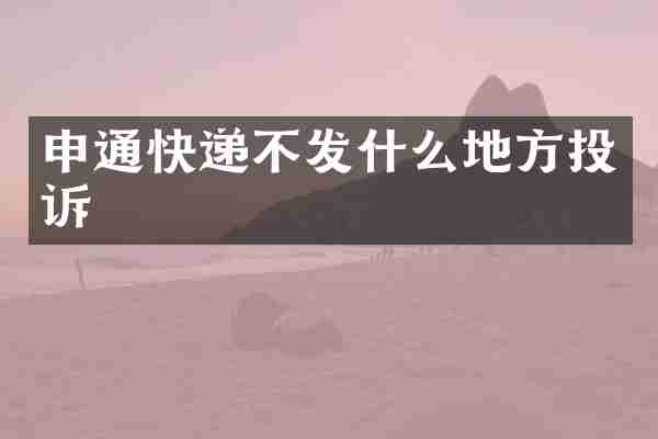 申通快递不发什么地方投诉