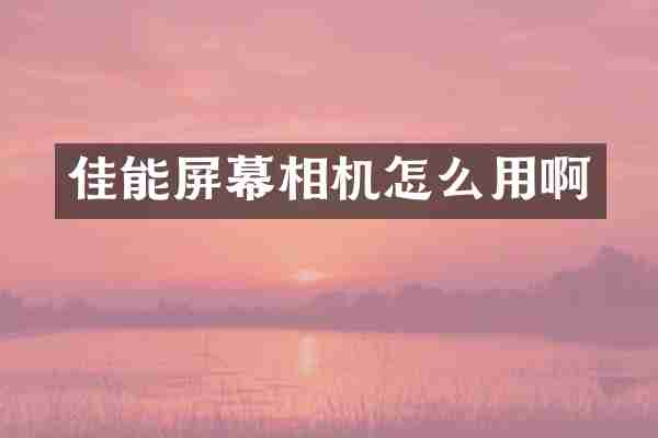 佳能屏幕相机怎么用啊