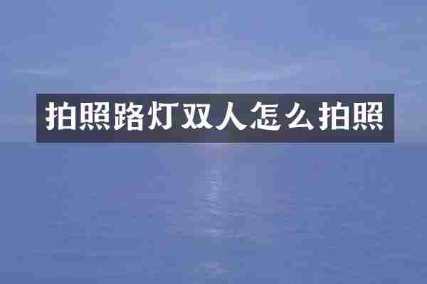 拍照路灯双人怎么拍照