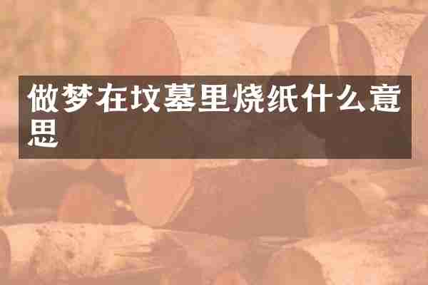 做梦在坟墓里烧纸什么意思