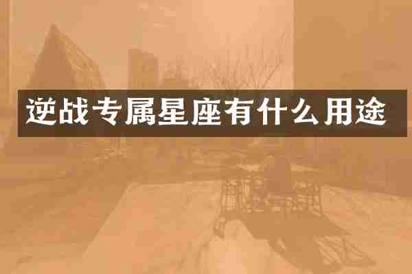逆战专属星座有什么用途