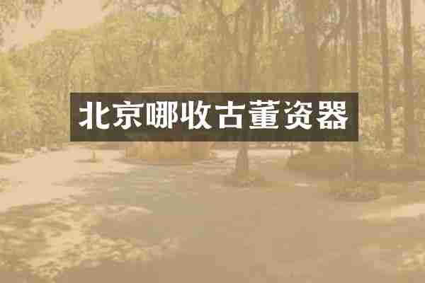 北京哪收古董资器