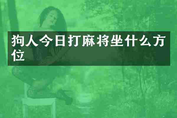 狗人今日打麻将坐什么方位