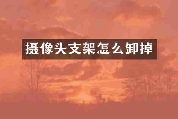 摄像头支架怎么卸掉