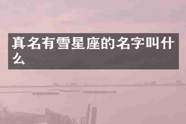 真名有雪星座的名字叫什么