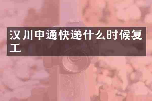 汉川申通快递什么时候复工