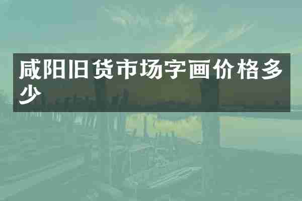 咸阳旧货市场字画价格多少