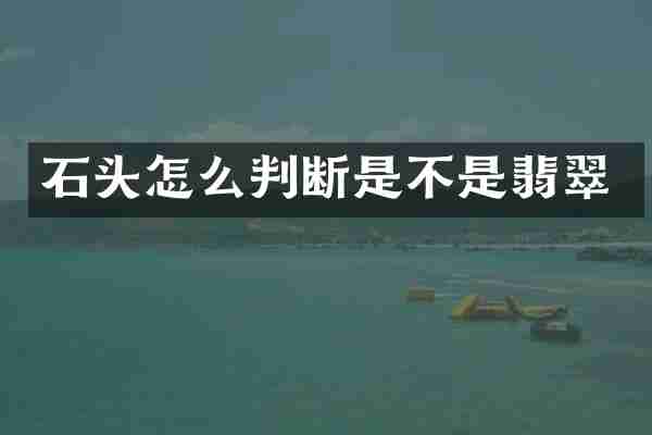 石头怎么判断是不是翡翠
