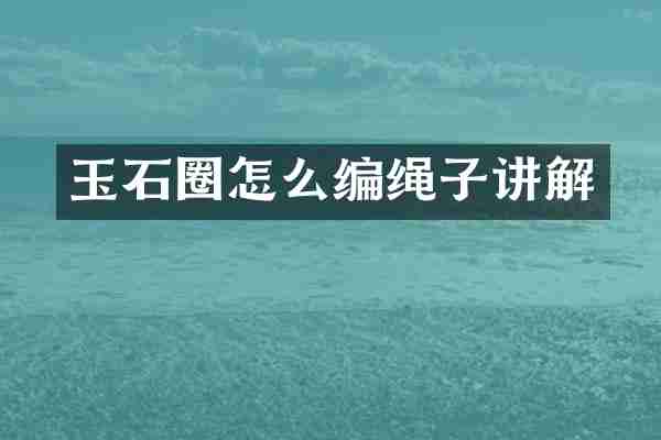 玉石圈怎么编绳子讲解