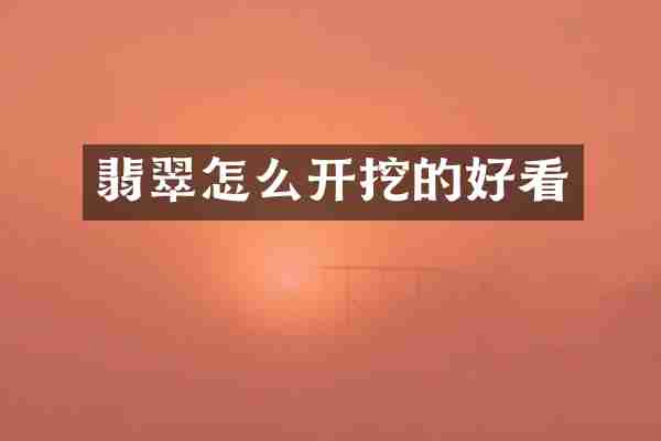 翡翠怎么开挖的好看