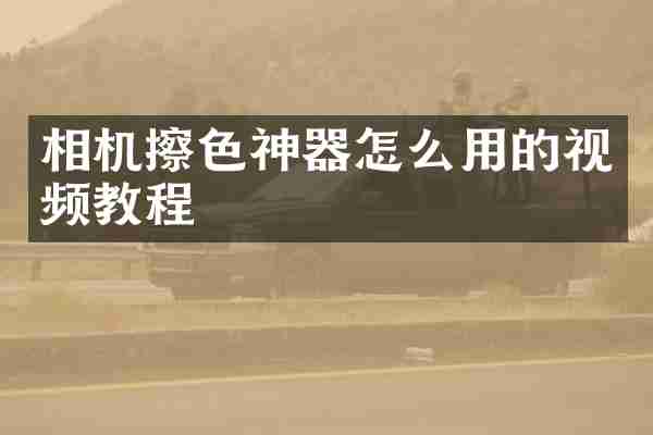 相机擦色神器怎么用的视频教程