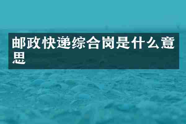 邮政快递综合岗是什么意思