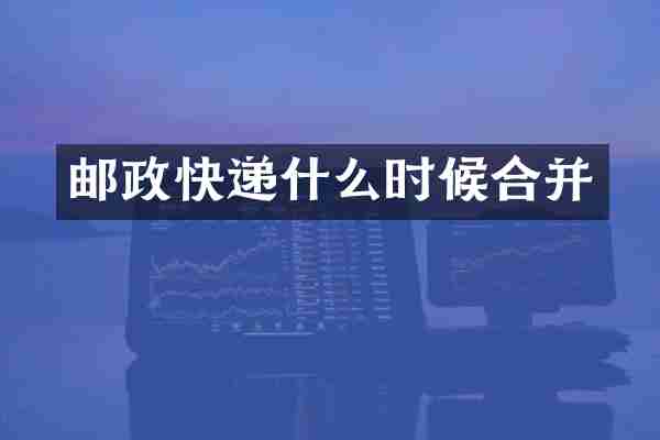 邮政快递什么时候合并