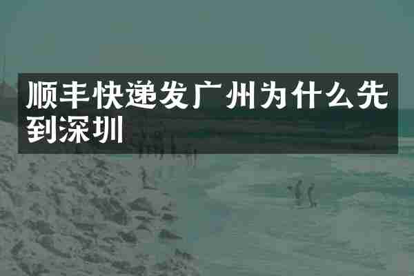 顺丰快递发广州为什么先到深圳