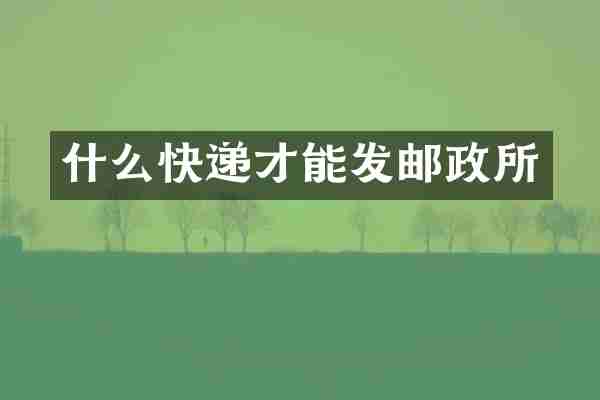 什么快递才能发邮政所