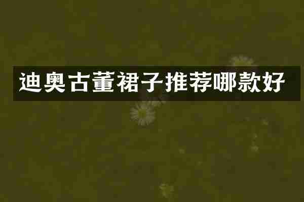 迪奥古董裙子推荐哪款好