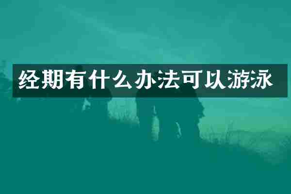 经期有什么办法可以游泳