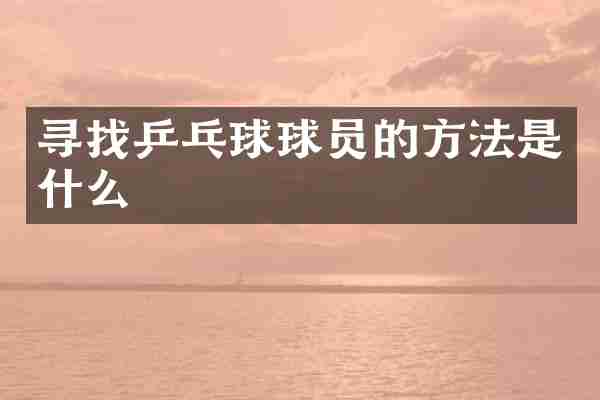 寻找乒乓球球员的方法是什么