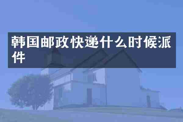 韩国邮政快递什么时候派件