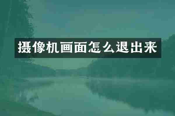 摄像机画面怎么退出来