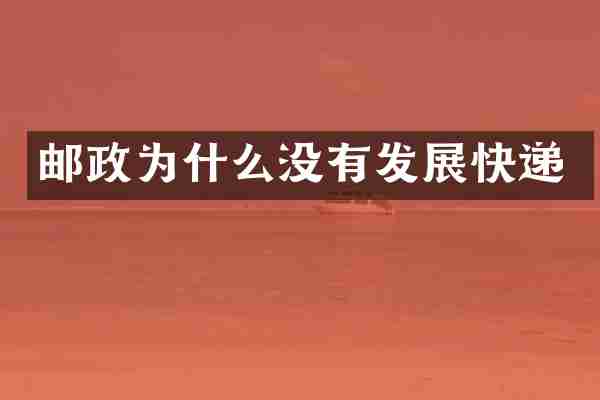 邮政为什么没有发展快递