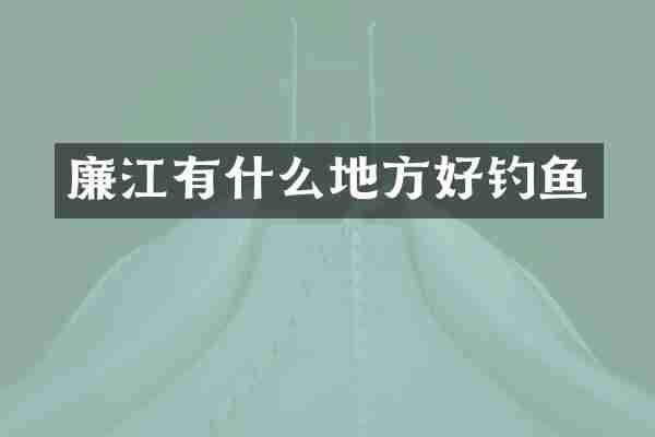 廉江有什么地方好钓鱼