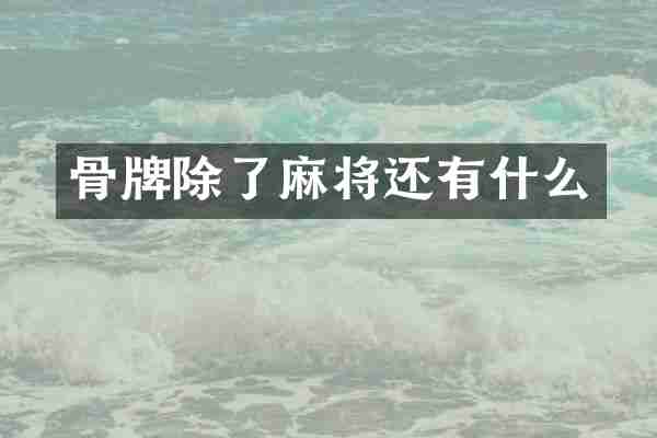 骨牌除了麻将还有什么