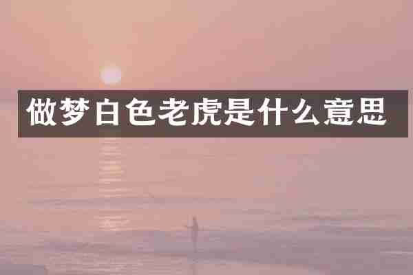 做梦白色老虎是什么意思