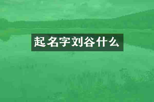 起名字刘谷什么