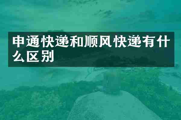 申通快递和顺风快递有什么区别