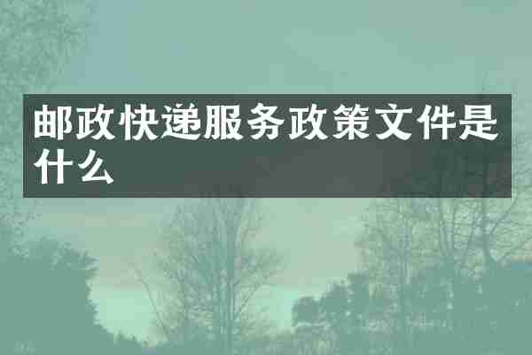 邮政快递服务政策文件是什么