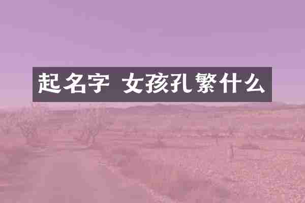 起名字 女孩孔繁什么
