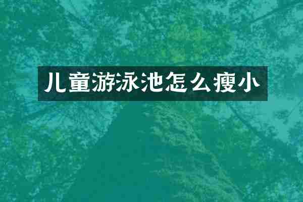 儿童游泳池怎么瘦小