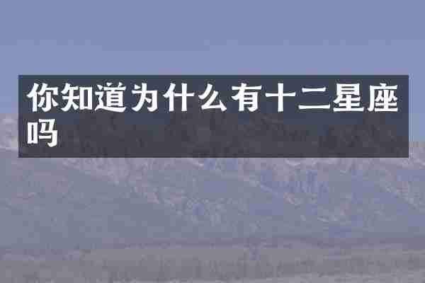 你知道为什么有十二星座吗