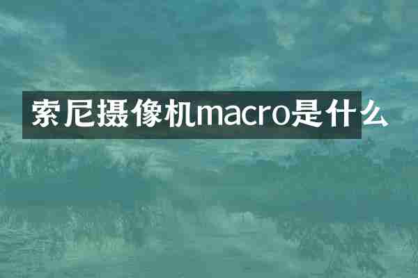 索尼摄像机macro是什么