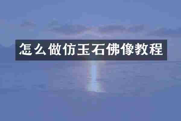 怎么做仿玉石佛像教程