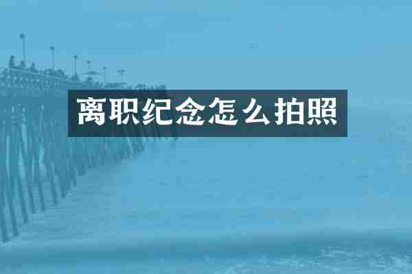 离职纪念怎么拍照