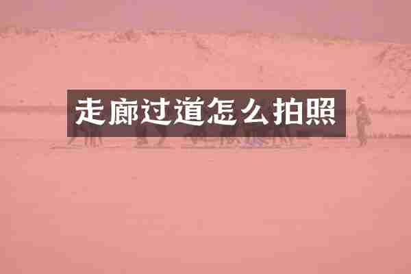 走廊过道怎么拍照